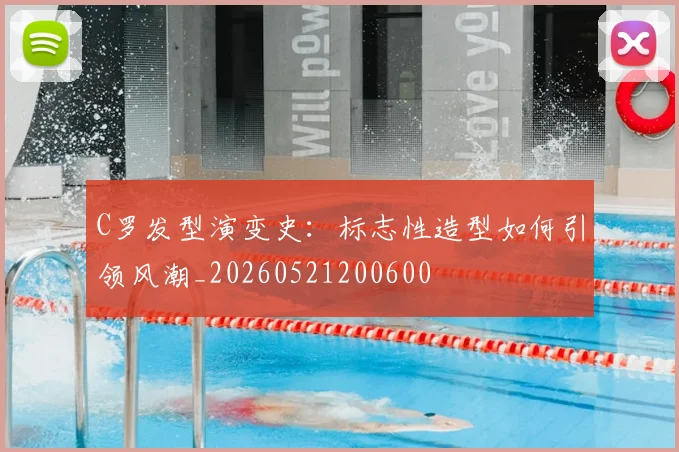 C罗发型演变史:标志性造型如何引领风潮_20260521200600