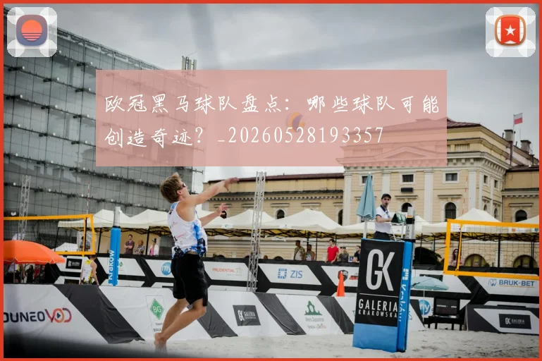 欧冠黑马球队盘点:哪些球队可能创造奇迹?_20260528193357