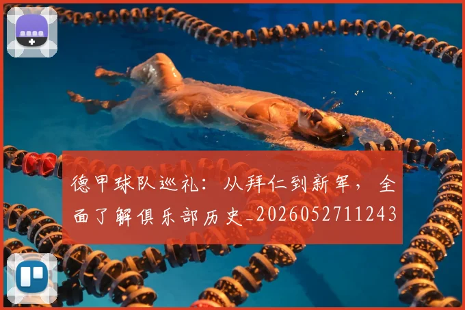 德甲球队巡礼：从拜仁到新军，全面了解俱乐部历史_20260527112437
