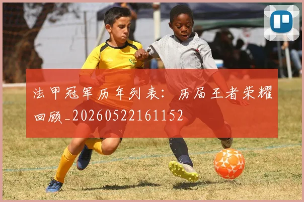 法甲冠军历年列表:历届王者荣耀回顾_20260522161152
